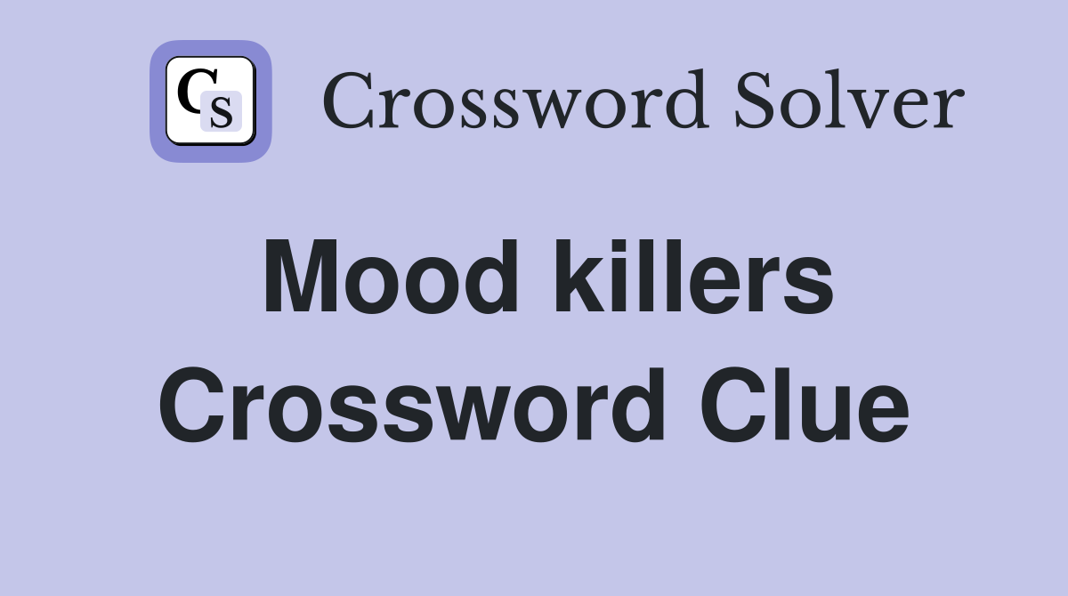 Mood killers - Crossword Clue Answers - Crossword Solver